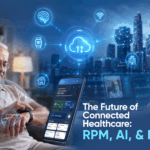 The Future of Connected Healthcare RPM, AI, and IoT
